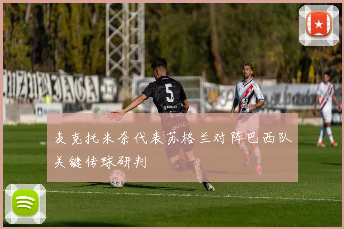 麦克托米奈代表苏格兰对阵巴西队关键传球研判