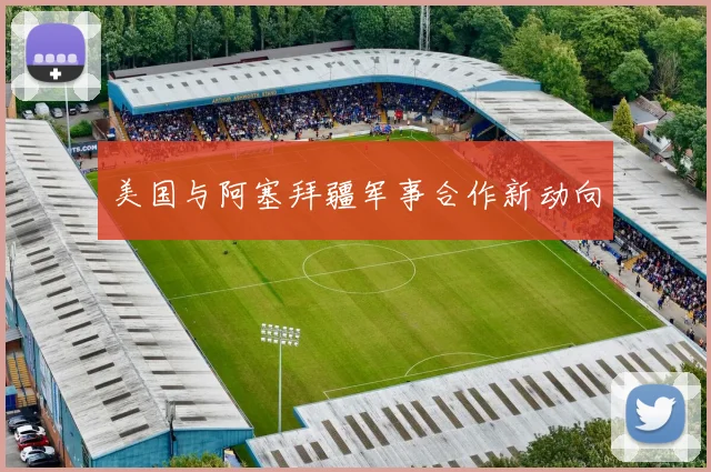 美国与阿塞拜疆军事合作新动向