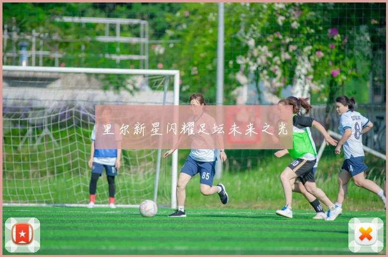 里尔新星闪耀足坛未来之光