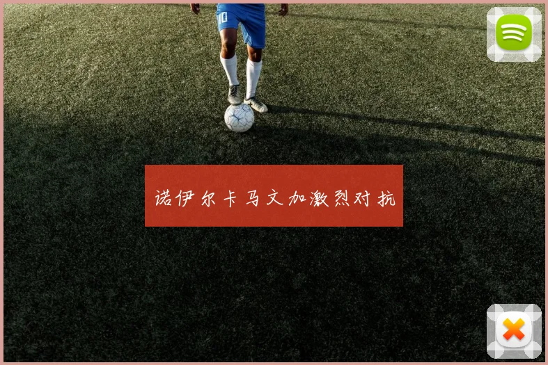 诺伊尔卡马文加激烈对抗