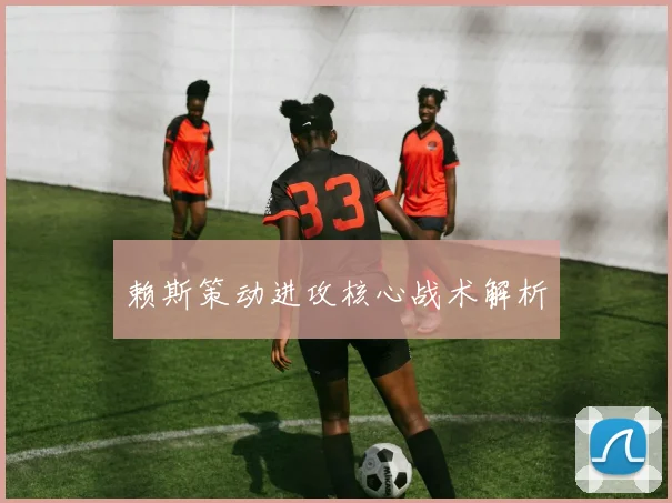赖斯策动进攻核心战术解析