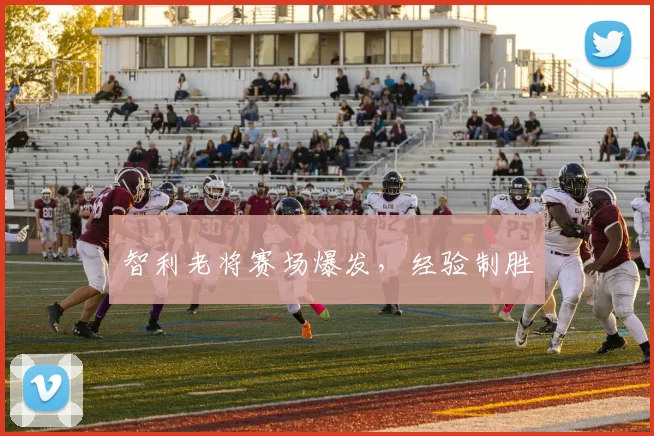 智利老将赛场爆发，经验制胜