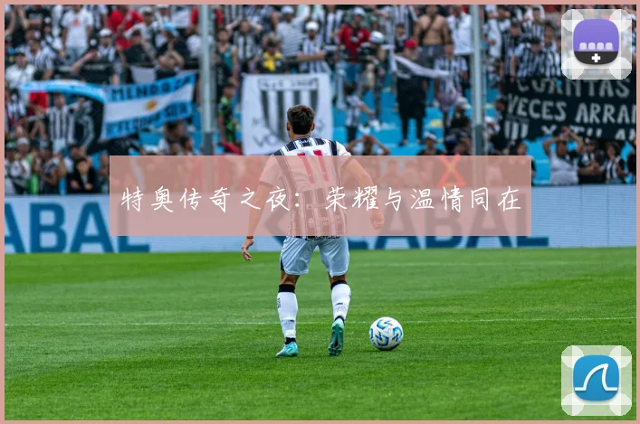 特奥传奇之夜：荣耀与温情同在
