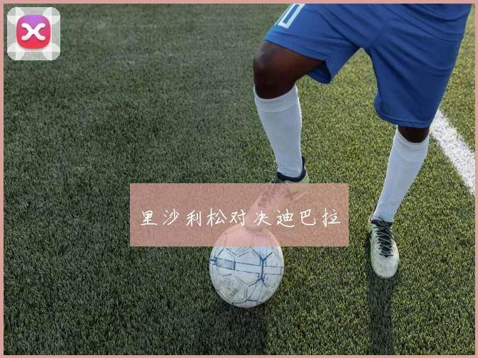 里沙利松对决迪巴拉