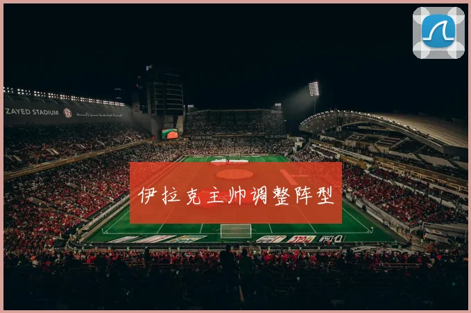 伊拉克主帅调整阵型