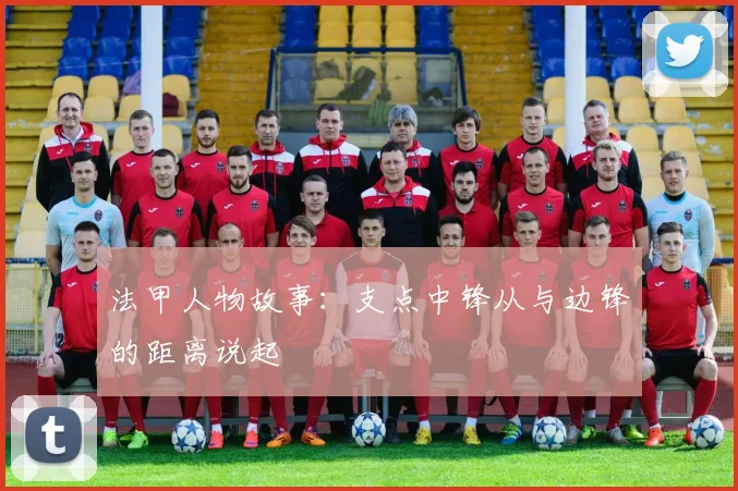 法甲人物故事：支点中锋从与边锋的距离说起