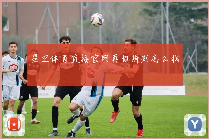 星空体育直播官网真假辨别怎么找