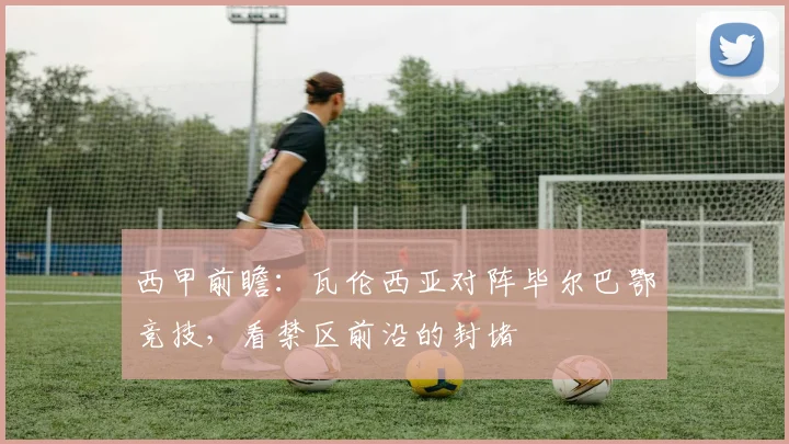 西甲前瞻：瓦伦西亚对阵毕尔巴鄂竞技，看禁区前沿的封堵